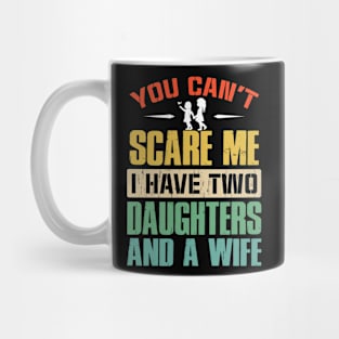 You Can't Scare Me I Have Two Daughters And A Wife Mug